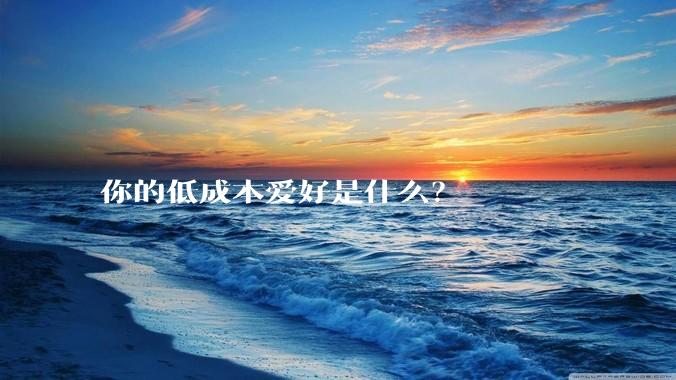 你的低成本爱好是什么?